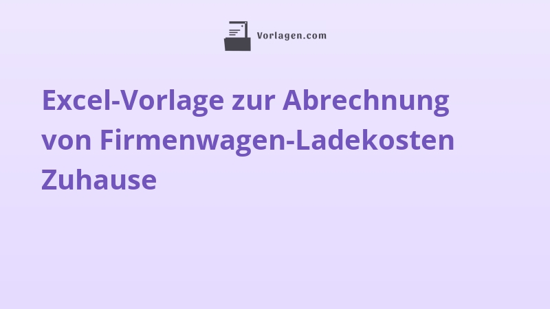 Excel-Vorlage zur Abrechnung von Firmenwagen-Ladekosten Zuhause