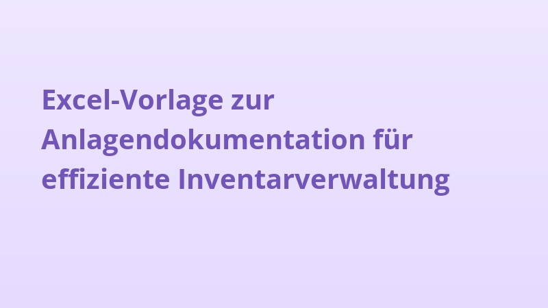 Excel-Vorlage zur Anlagendokumentation für effiziente Inventarverwaltung