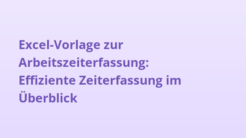 Excel-Vorlage zur Arbeitszeiterfassung: Effiziente Zeiterfassung im Überblick