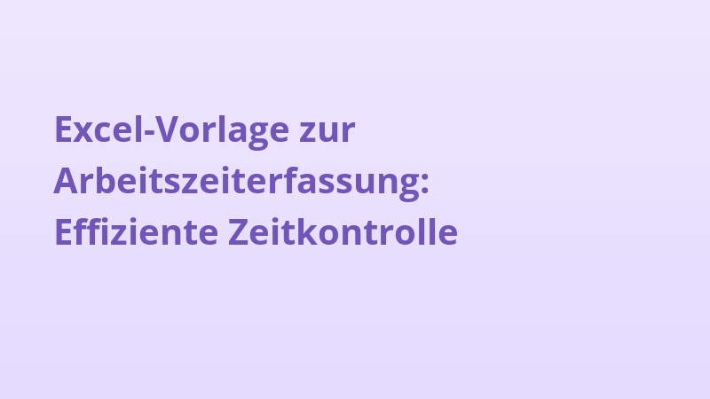 Excel-Vorlage zur Arbeitszeiterfassung: Effiziente Zeitkontrolle