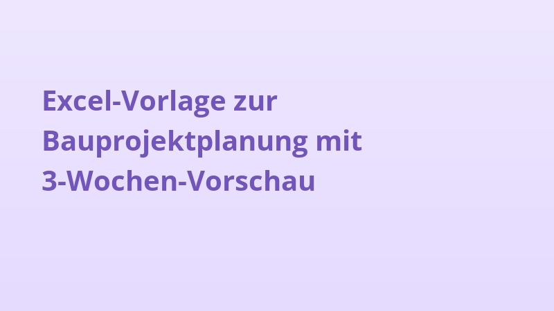 Excel-Vorlage zur Bauprojektplanung mit 3-Wochen-Vorschau
