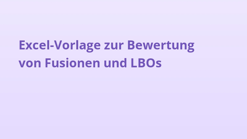 Excel-Vorlage zur Bewertung von Fusionen und LBOs