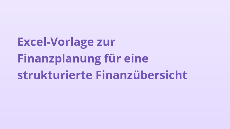 Excel-Vorlage zur Finanzplanung für eine strukturierte Finanzübersicht