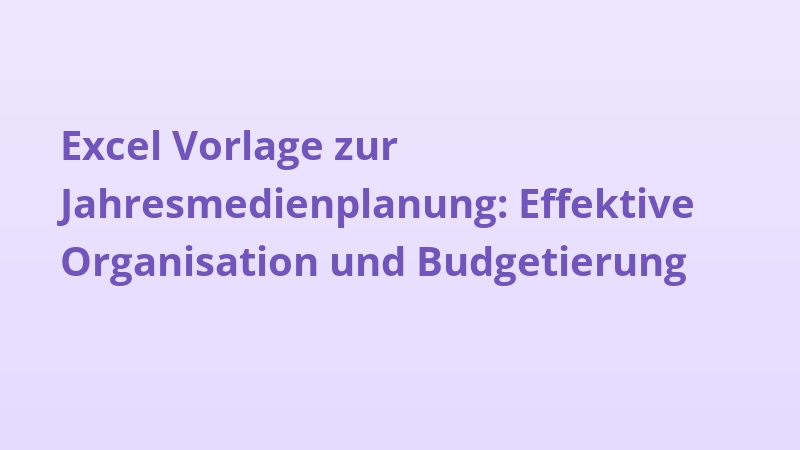 Excel Vorlage zur Jahresmedienplanung: Effektive Organisation und Budgetierung