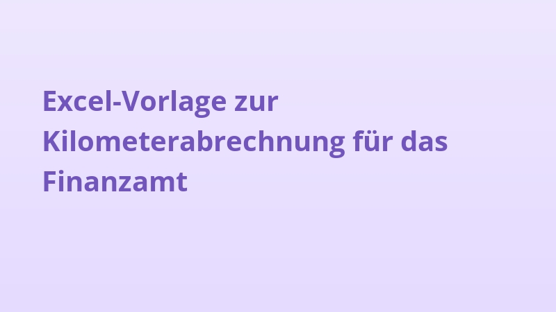 Excel-Vorlage zur Kilometerabrechnung für das Finanzamt