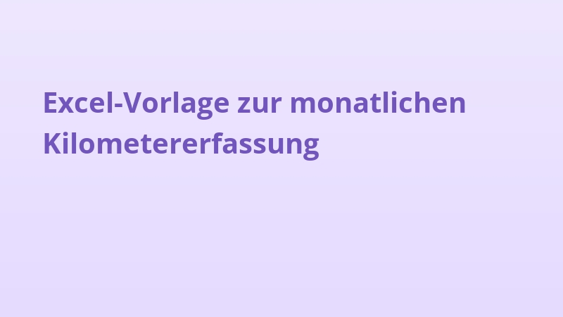 Excel-Vorlage zur monatlichen Kilometererfassung