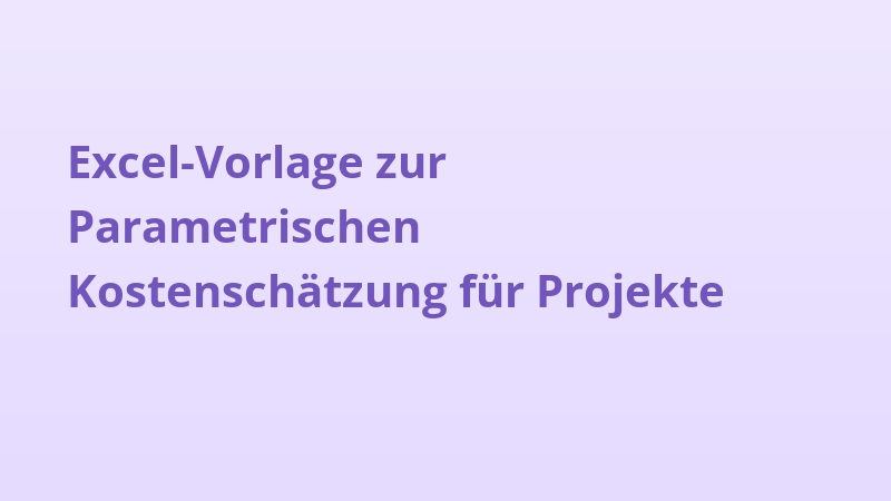 Excel-Vorlage zur Parametrischen Kostenschätzung für Projekte