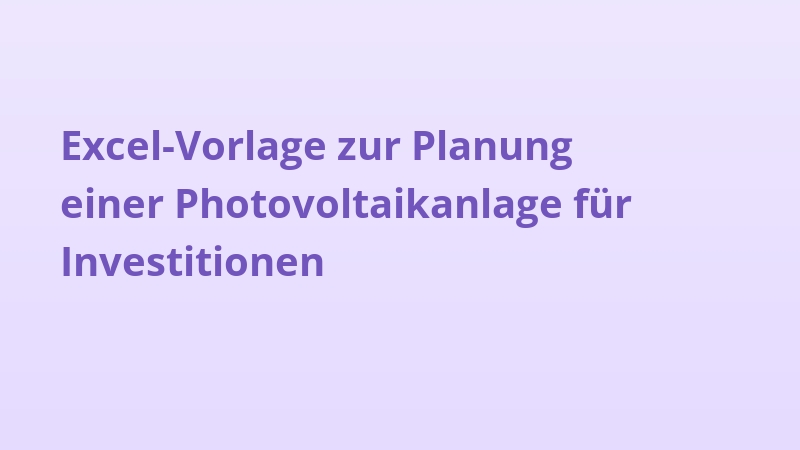 Excel-Vorlage zur Planung einer Photovoltaikanlage für Investitionen