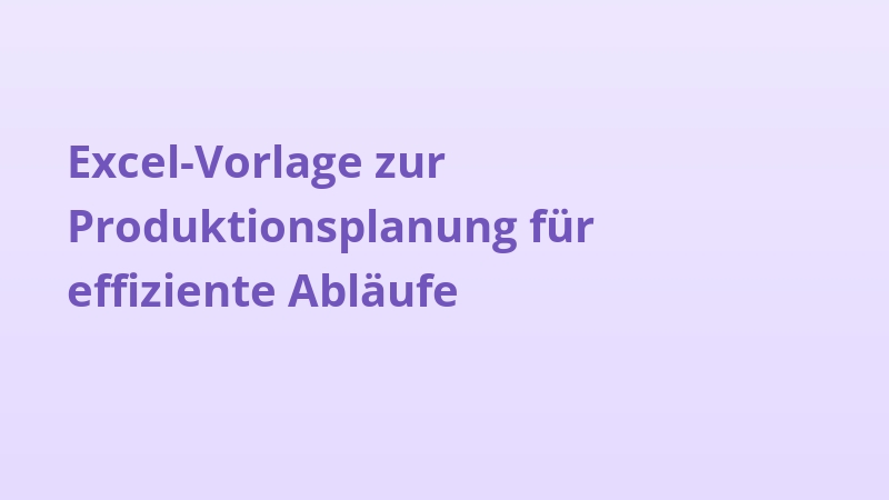 Excel-Vorlage zur Produktionsplanung für effiziente Abläufe