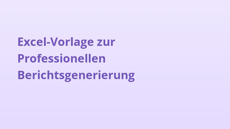 Excel-Vorlage zur Professionellen Berichtsgenerierung