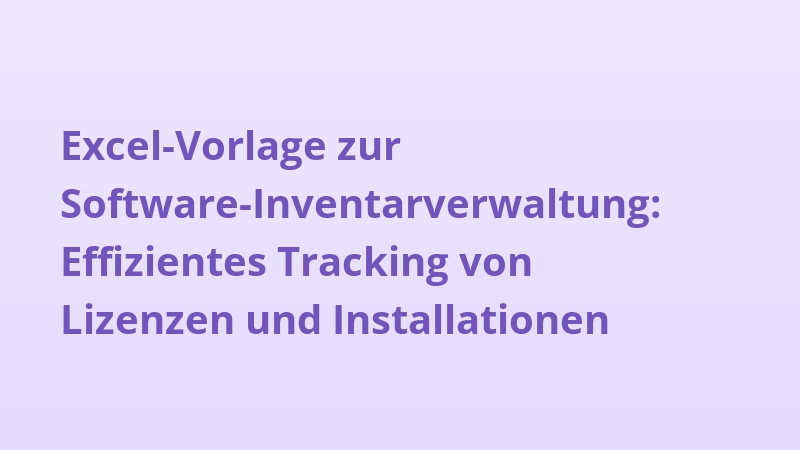 Excel-Vorlage zur Software-Inventarverwaltung: Effizientes Tracking von Lizenzen und Installationen