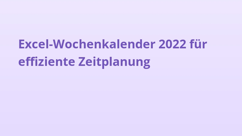 Excel-Wochenkalender 2022 für effiziente Zeitplanung