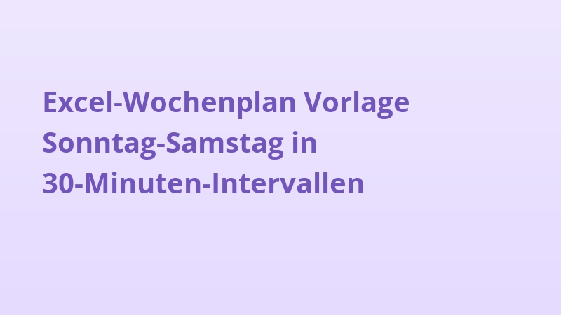 Excel-Wochenplan Vorlage Sonntag-Samstag in 30-Minuten-Intervallen