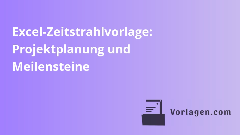 Excel-Zeitstrahlvorlage: Projektplanung und Meilensteine