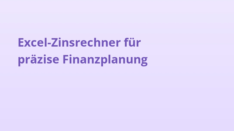 Excel-Zinsrechner für präzise Finanzplanung