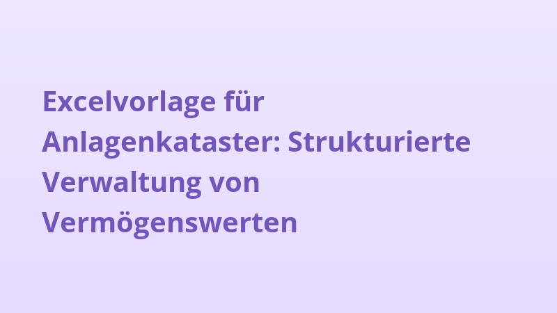 Excelvorlage für Anlagenkataster: Strukturierte Verwaltung von Vermögenswerten