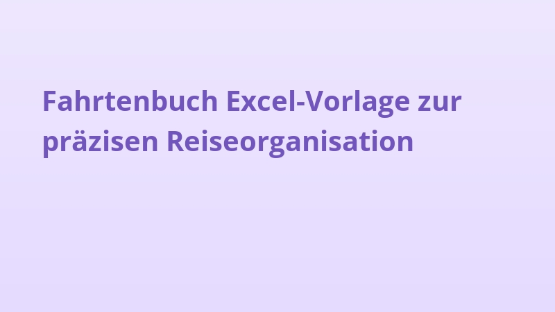 Fahrtenbuch Excel-Vorlage zur präzisen Reiseorganisation