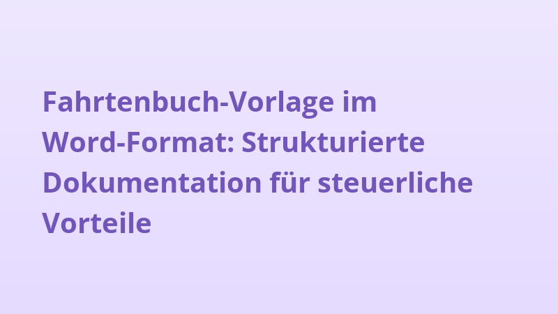 Fahrtenbuch-Vorlage im Word-Format: Strukturierte Dokumentation für steuerliche Vorteile