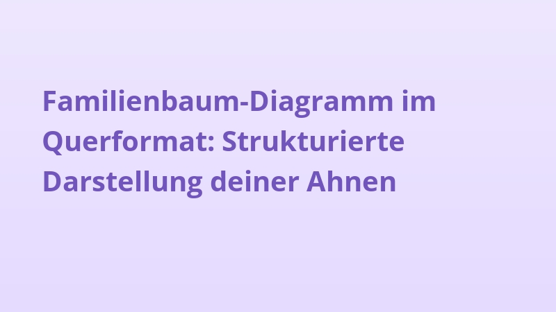 Familienbaum-Diagramm im Querformat: Strukturierte Darstellung deiner Ahnen