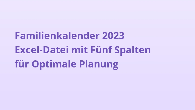 Familienkalender 2023 Excel-Datei mit Fünf Spalten für Optimale Planung