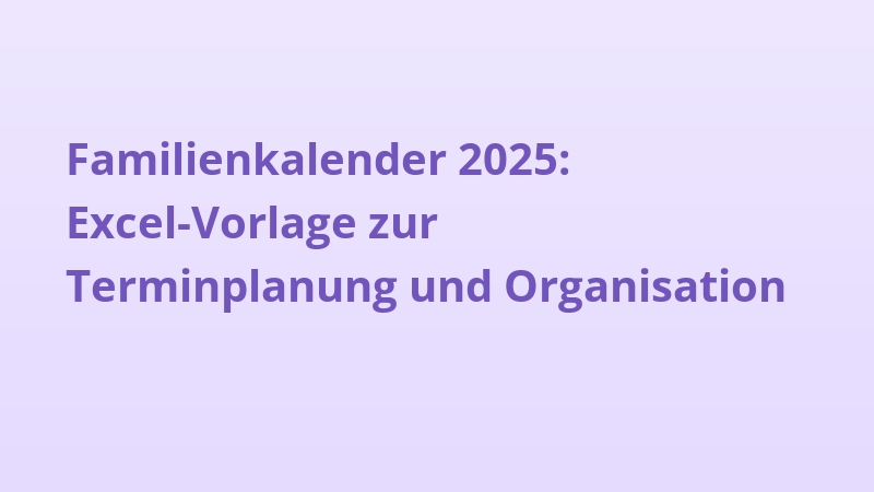 Familienkalender 2025: Excel-Vorlage zur Terminplanung und Organisation