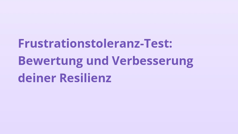 Frustrationstoleranz-Test: Bewertung und Verbesserung deiner Resilienz