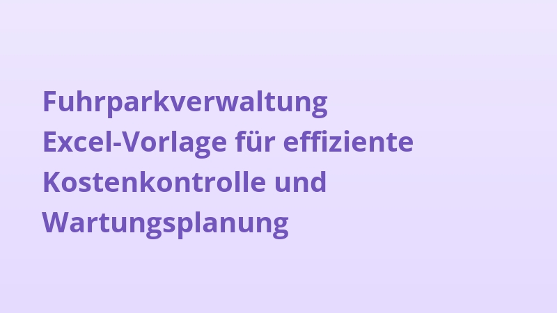 Fuhrparkverwaltung Excel-Vorlage für effiziente Kostenkontrolle und Wartungsplanung