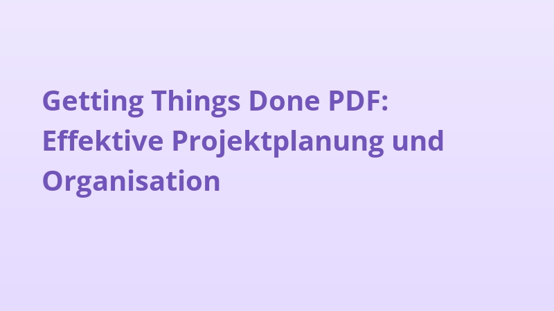 Getting Things Done PDF: Effektive Projektplanung und Organisation