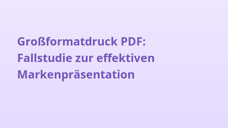 Großformatdruck PDF: Fallstudie zur effektiven Markenpräsentation