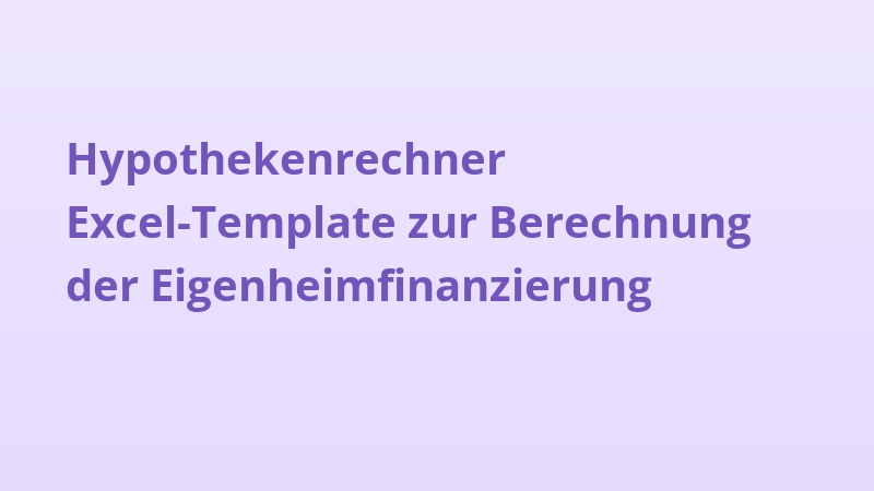 Hypothekenrechner Excel-Template zur Berechnung der Eigenheimfinanzierung