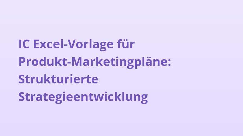 IC Excel-Vorlage für Produkt-Marketingpläne: Strukturierte Strategieentwicklung