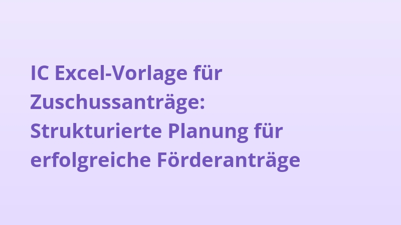 IC Excel-Vorlage für Zuschussanträge: Strukturierte Planung für erfolgreiche Förderanträge