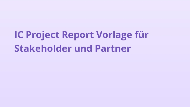 IC Project Report Vorlage für Stakeholder und Partner