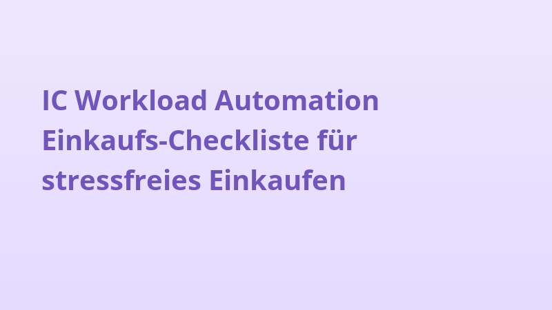 IC Workload Automation Einkaufs-Checkliste für stressfreies Einkaufen