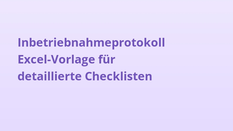 Inbetriebnahmeprotokoll Excel-Vorlage für detaillierte Checklisten