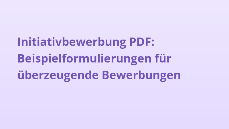 Initiativbewerbung PDF: Beispielformulierungen für überzeugende Bewerbungen