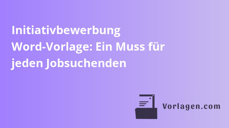Initiativbewerbung Word-Vorlage: Ein Muss für jeden Jobsuchenden