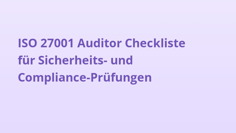 ISO 27001 Auditor Checkliste für Sicherheits- und Compliance-Prüfungen