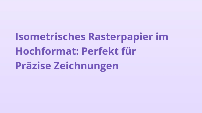 Isometrisches Rasterpapier im Hochformat: Perfekt für Präzise Zeichnungen