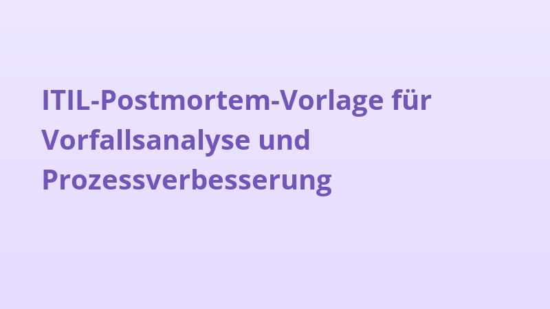 ITIL-Postmortem-Vorlage für Vorfallsanalyse und Prozessverbesserung