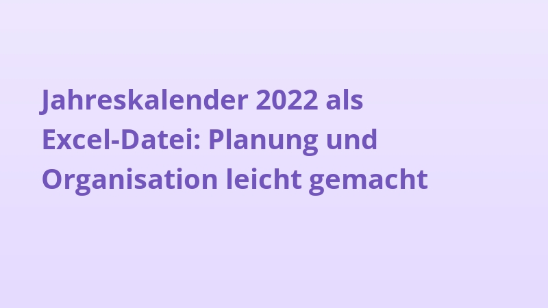 Jahreskalender 2022 als Excel-Datei: Planung und Organisation leicht gemacht