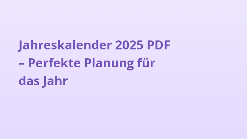 Jahreskalender 2025 PDF – Perfekte Planung für das Jahr