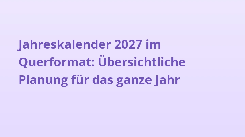 Jahreskalender 2027 im Querformat: Übersichtliche Planung für das ganze Jahr