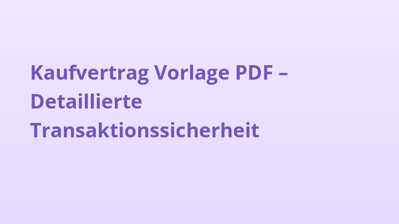 Kaufvertrag Vorlage PDF – Detaillierte Transaktionssicherheit