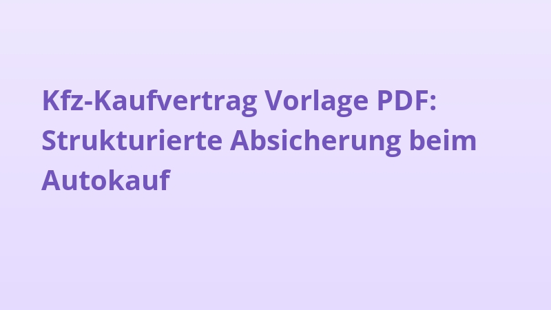 Kfz-Kaufvertrag Vorlage PDF: Strukturierte Absicherung beim Autokauf