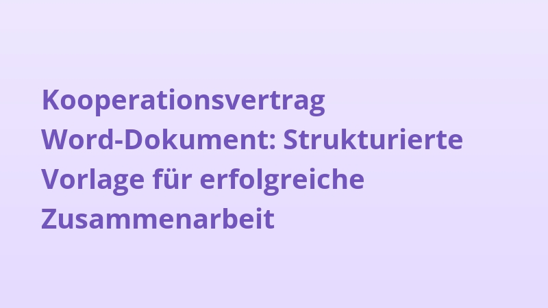 Kooperationsvertrag Word-Dokument: Strukturierte Vorlage für erfolgreiche Zusammenarbeit
