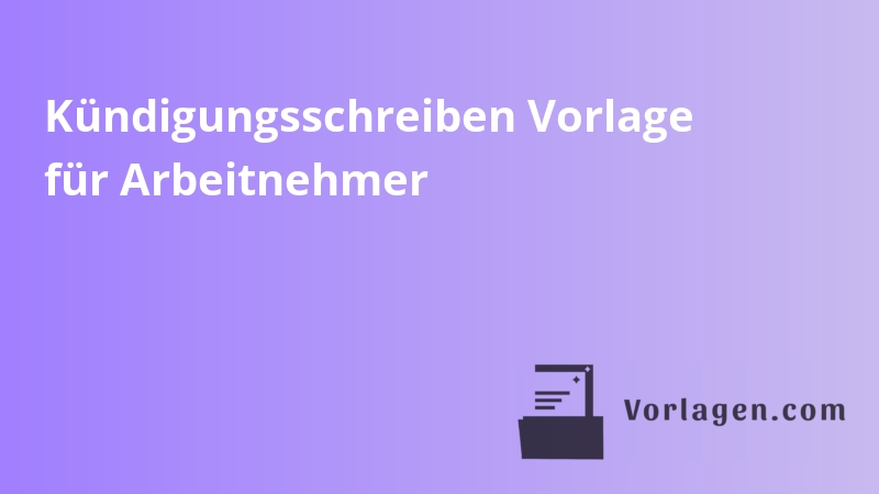 Kündigungsschreiben Vorlage für Arbeitnehmer