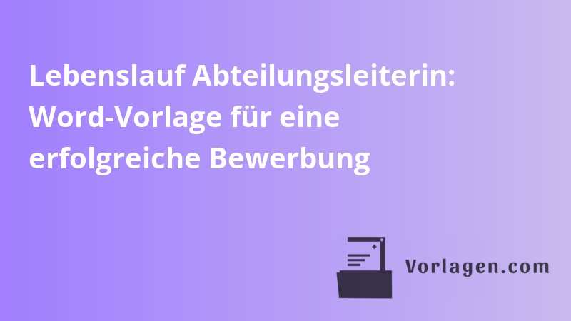 Lebenslauf Abteilungsleiterin: Word-Vorlage für eine erfolgreiche Bewerbung
