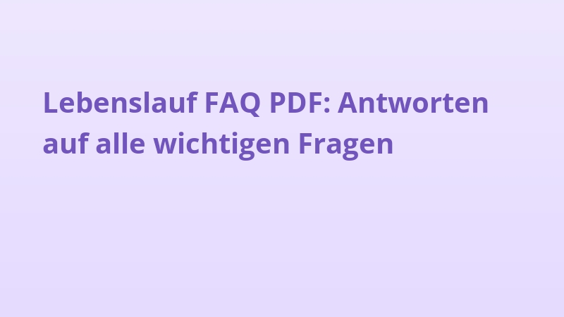 Lebenslauf FAQ PDF: Antworten auf alle wichtigen Fragen