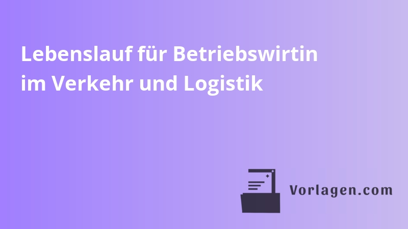 Lebenslauf für Betriebswirtin im Verkehr und Logistik